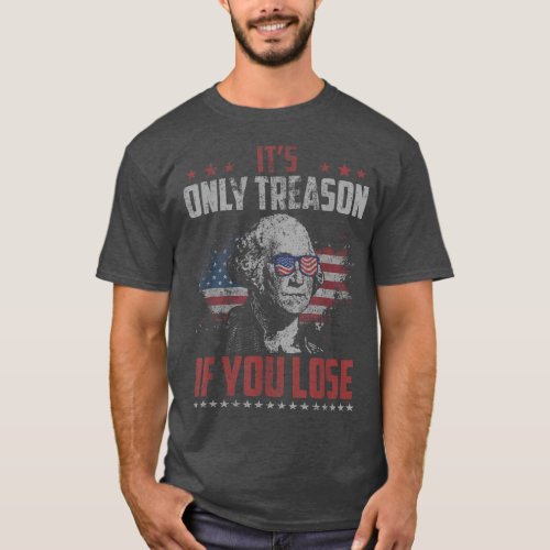 Its Only Treason if you Lose George Washington Ame T_Shirt