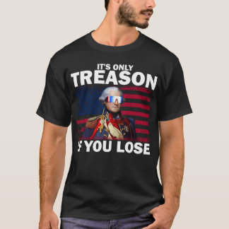It's Only Treason If You Lose George Washington T-Shirt