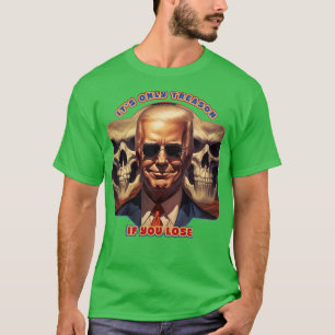 Its Only Treason If You Lose Joe Biden T-Shirt