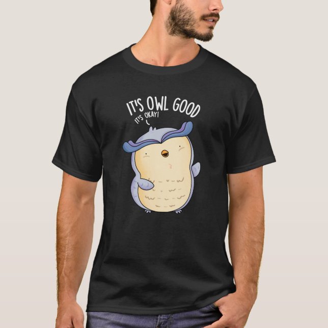 It's Owl Good Funny Bird Pun Dark BG T-Shirt (Front)