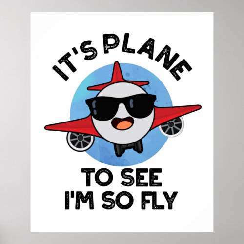 Its Plane To See Im So Fly Funny Aeroplane Pun  Poster