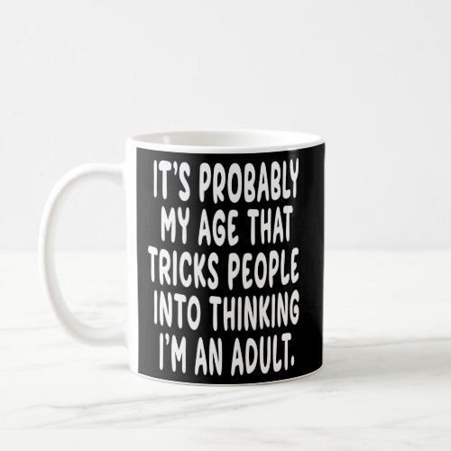ItS Probably My Age That Tricks People Into Think Coffee Mug