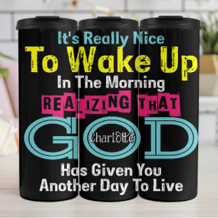 It's Really Nice To Wake Up Realizing God Has Give Thermal Tumbler