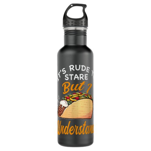 its rude to stare but I understand Mexican food  Stainless Steel Water Bottle