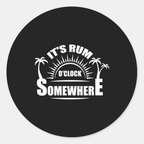 ItS Rum OClock Somewhere Alcohol Drinking Classic Round Sticker