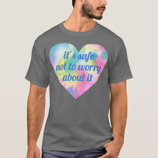 Its Safe Not To Worry About It T-Shirt