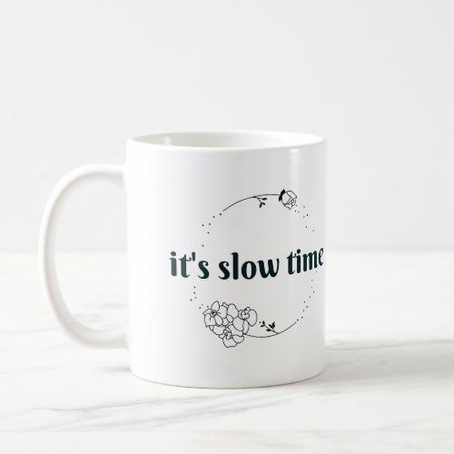 Its Slow Time Mug