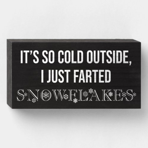 Its So Cold Outside I Just Farted Snowflakes Wooden Box Sign