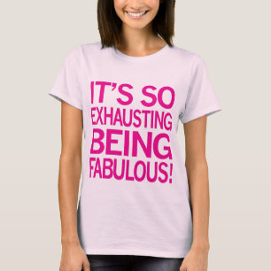 It's So Exhausting Being Fabulous T-Shirt