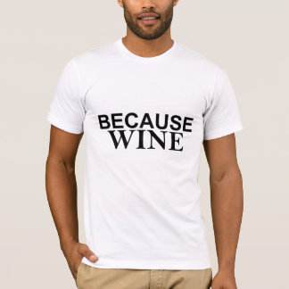 It's sort of the answer to everything BECAUSE WINE T-Shirt