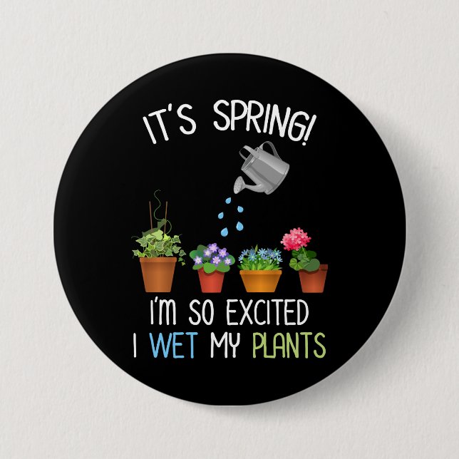 It's Spring! I'm So Excited I Wet My Plants Button (Front)