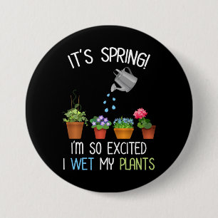 It's Spring! I'm So Excited I Wet My Plants Button