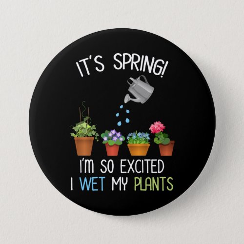 Its Spring Im So Excited I Wet My Plants Button