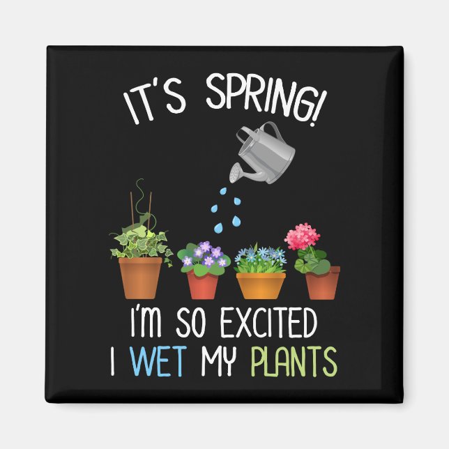 It's Spring! I'm So Excited I Wet My Plants Magnet (Front)