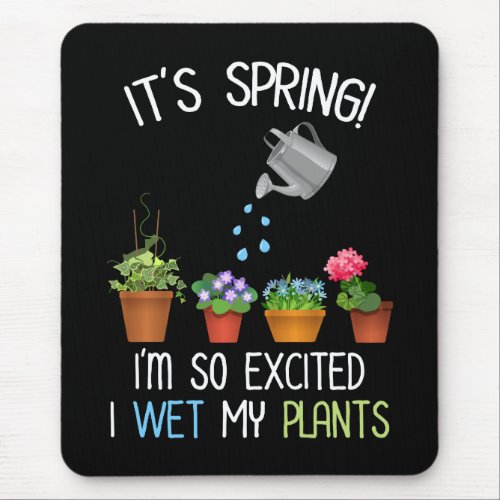 Its Spring Im So Excited I Wet My Plants Mouse Pad