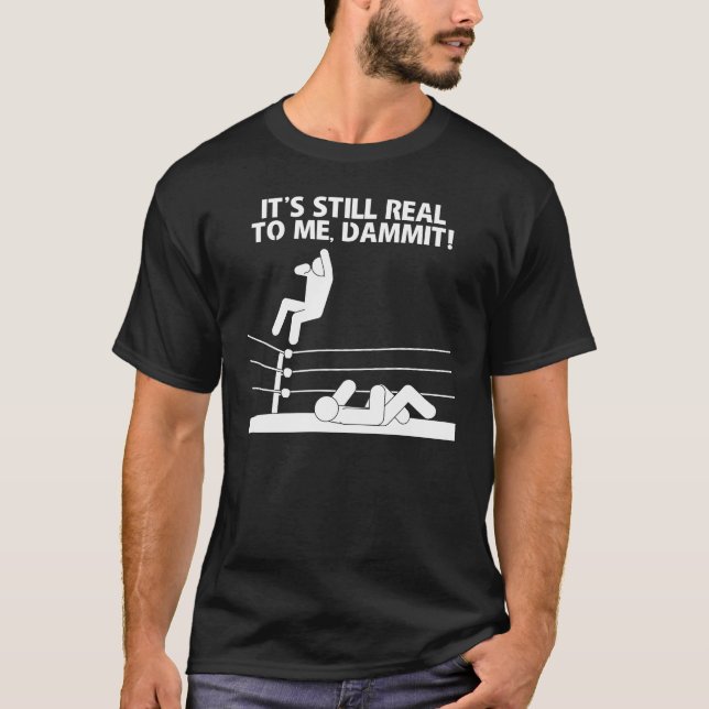 It's Still Real to Me, Dammit! T-Shirt (Front)