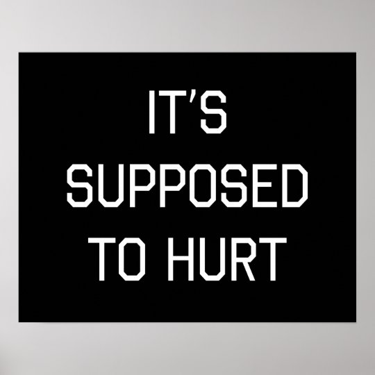 It's Supposed to Hurt Poster | Zazzle.com