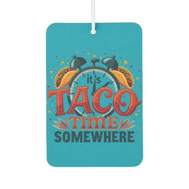 It's Taco Time Somewhere Tex Mex Mexican Food Air Freshener (Front)