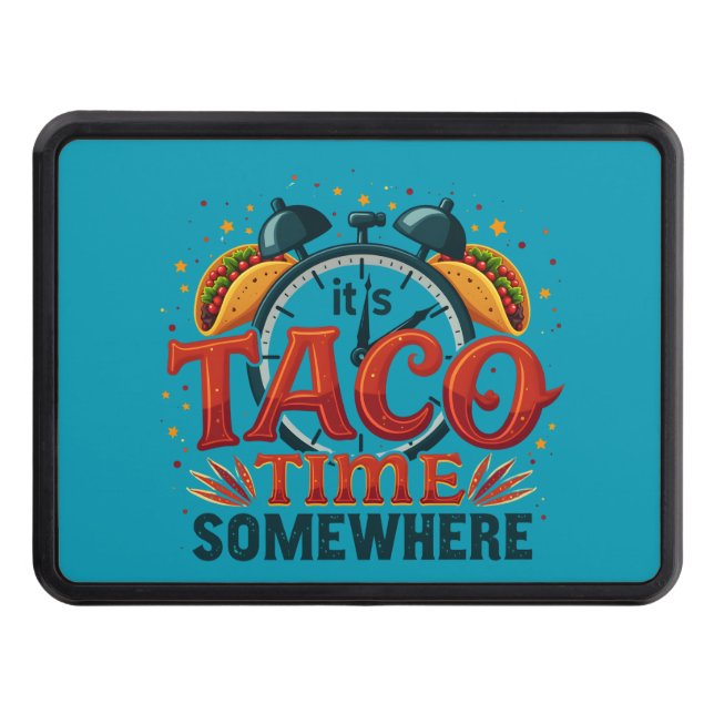 It's Taco Time Somewhere Tex Mex Mexican Food Hitch Cover (Front)