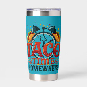 It's Taco Time Somewhere Tex Mex Mexican Food Insulated Tumbler