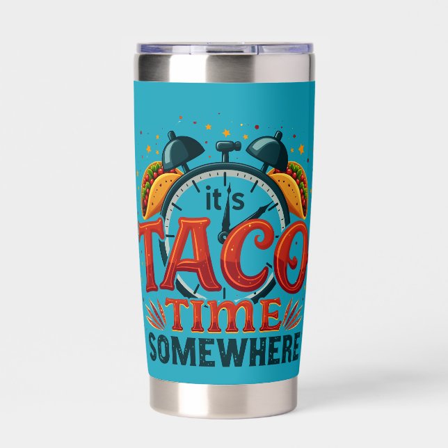 It's Taco Time Somewhere Tex Mex Mexican Food Insulated Tumbler (Front)