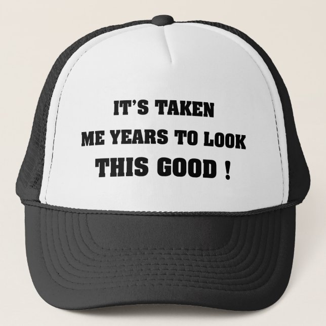 It's Taken Me Years To Look This Good Trucker Hat (Front)