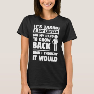 It's Taking A Lot Longer For My Hand To Grow Back T-Shirt