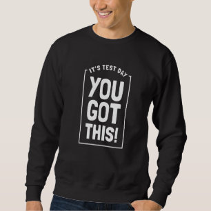 It's Test Day You Got This Student Testing Day  Te Sweatshirt