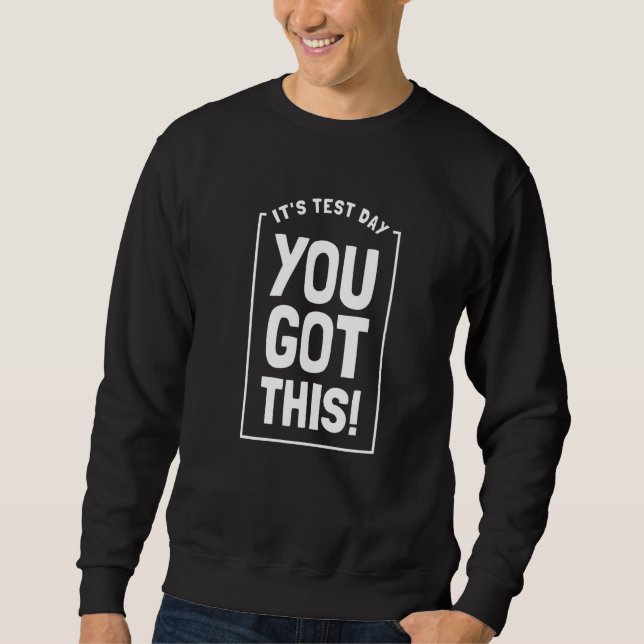 It's Test Day You Got This Student Testing Day  Te Sweatshirt (Front)