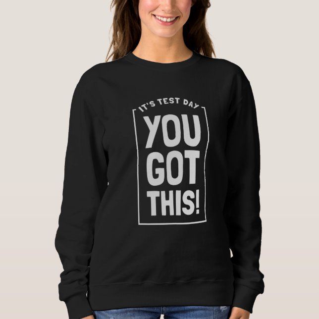 It's Test Day You Got This Student Testing Day  Te Sweatshirt (Front)