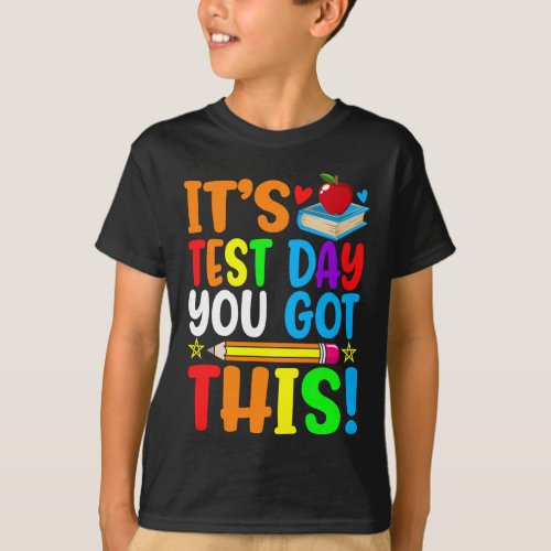 Its Test Day You Got This Teacher Student Testing T_Shirt