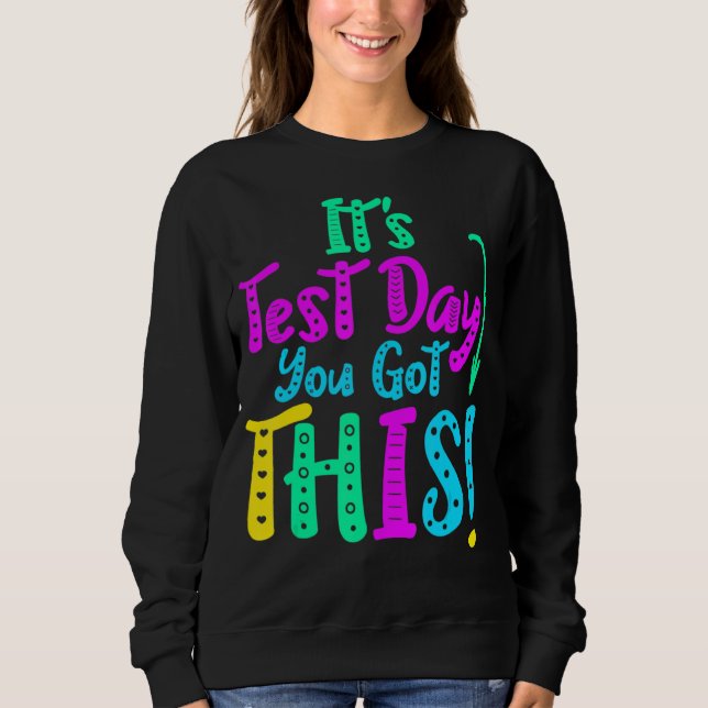 It's Test Day You Got This Testing Day Teacher Stu Sweatshirt (Front)