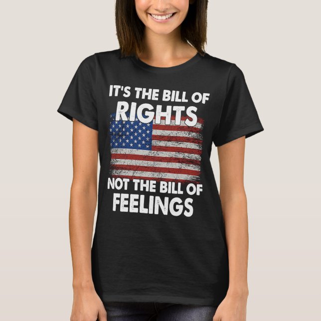 It's The Bill Of Rights Not The Bill Of Feelings U T-Shirt (Front)