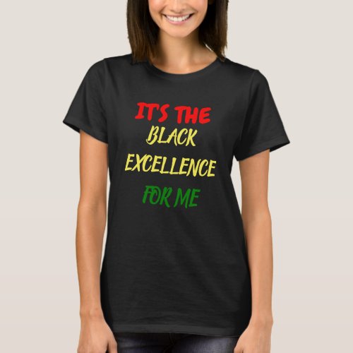 ITS THE BLACK EXCELENCE FOR ME T_Shirt