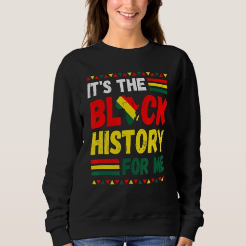 Its The Black History For Me  Black History Month Sweatshirt