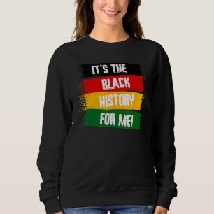 It's The Black History For Me Black History Month Sweatshirt