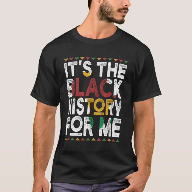 It's The Black History For Me Black History Month T-Shirt (Front)