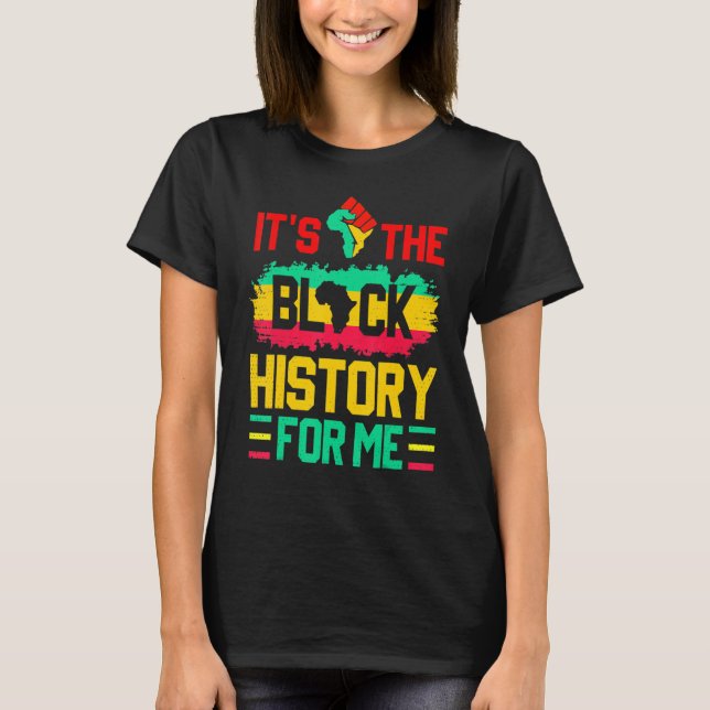 It's The Black History For Me Funny Black History  T-Shirt (Front)