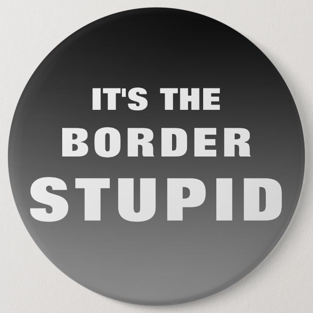 It's The Border Stupid Button (Front)
