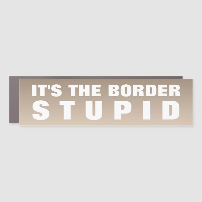 It's The Border Stupid Car Magnet (Front)