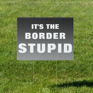 It's The Border Stupid Sign