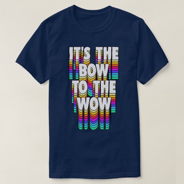 Its The Bow To The Wow T-Shirt (Design Front)
