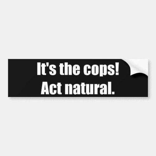 Its the Cops Act Natural Bumper Sticker