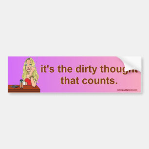 it's the dirty thought bumper sticker