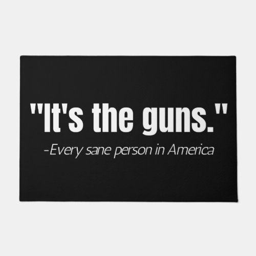 Its the Guns Anti_Gun Violence Quote  Doormat