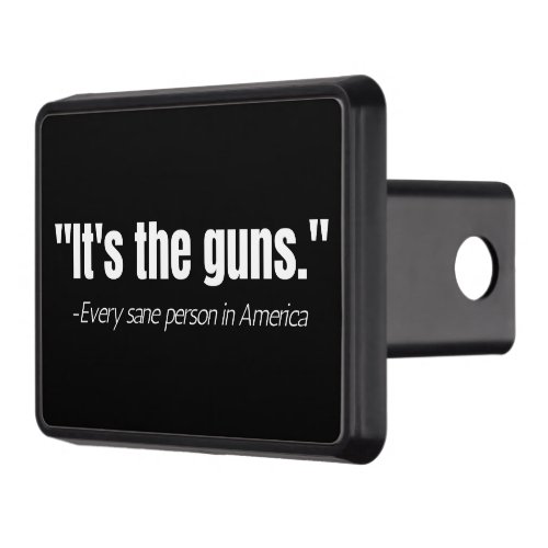Its the Guns Anti_Gun Violence Quote  Hitch Cover