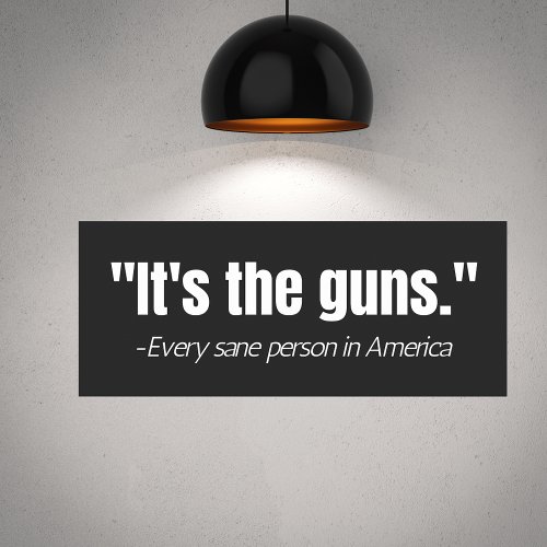 Its the Guns Anti_Gun Violence Quote  Poster