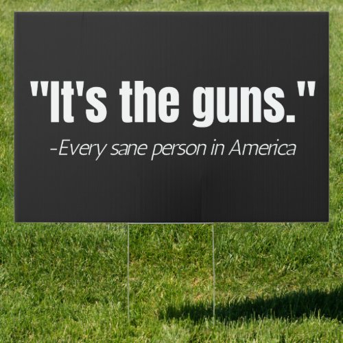 Its the Guns Anti_Gun Violence Quote  Sign