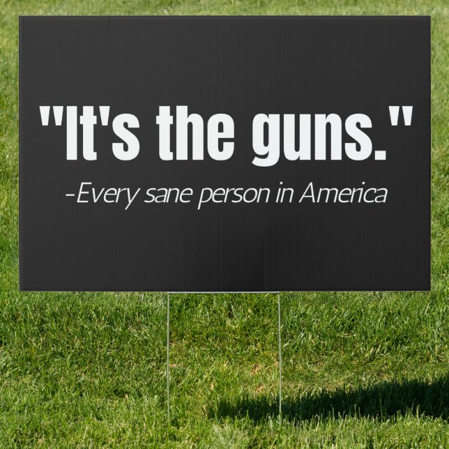 It's the Guns Anti-Gun Violence Quote  Sign (Insitu)