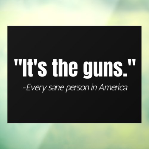 Its the Guns Anti_Gun Violence Quote   Window Cling